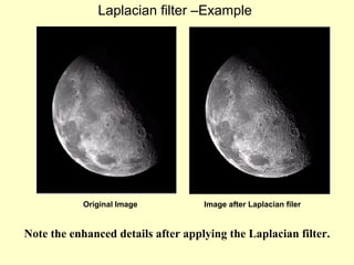 Laplacian filter –Example

Original Image

Image after Laplacian filer

Note the enhanced details after applying the Laplacian filter.

 