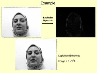 Example

Laplacian
Operator

Laplacian Enhanced
2

Image = f - ∇ f.

 