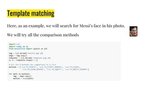 Template matching
Here, as an example, we will search for Messi’s face in his photo.
We will try all the comparison methods
 