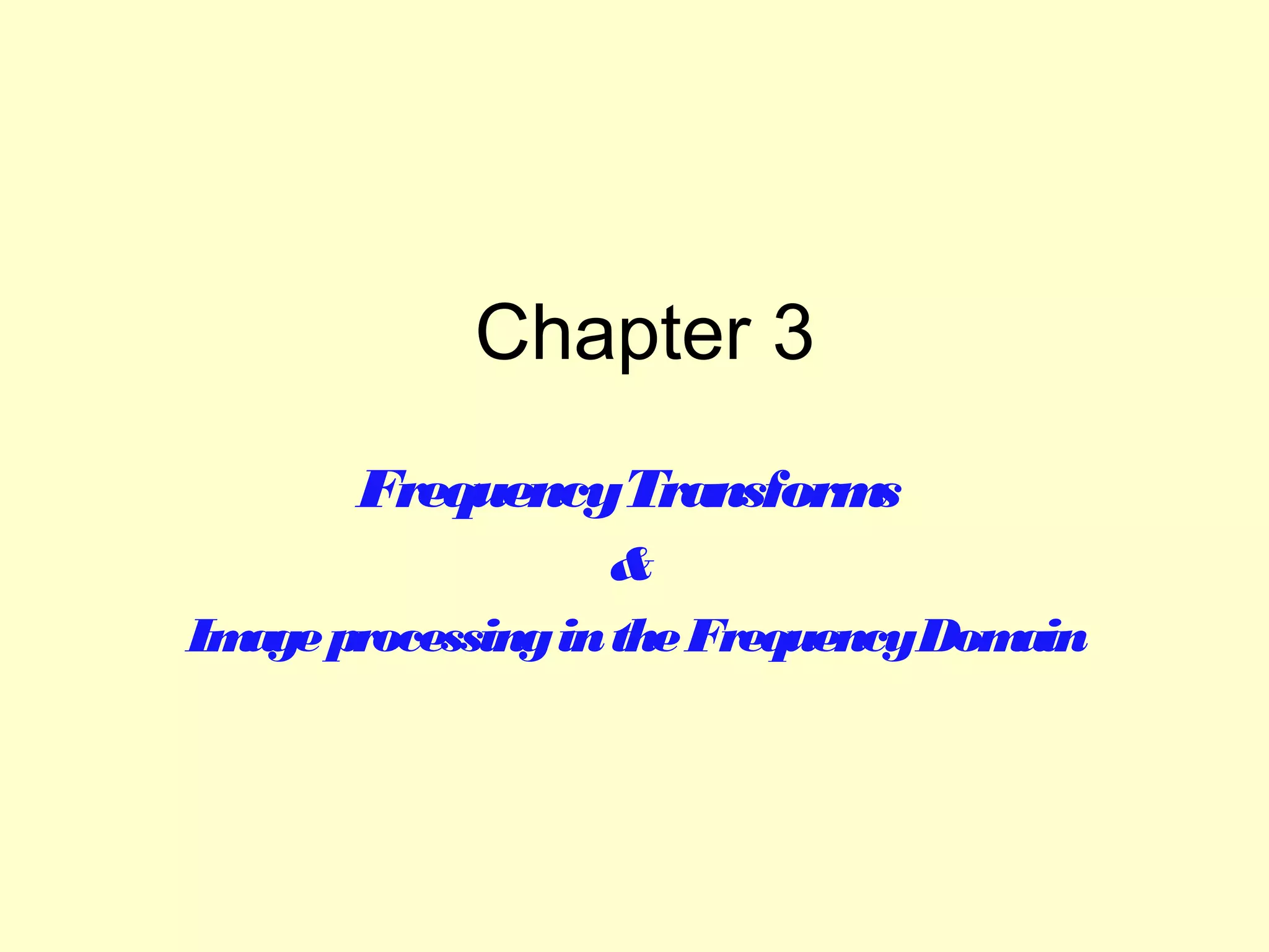 Chapter 3
FrequencyTransform
s
&
Im processing in the FrequencyDom
age
ain

 