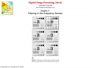 Digital Image Processing, 3rd ed.
www.ImageProcessingPlace.com
© 1992–2008 R. C. Gonzalez & R. E. Woods
Gonzalez & Woods
Chapter 4
Filtering in the Frequency Domain
 