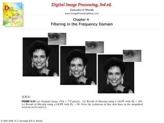 Digital Image Processing, 3rd ed.
www.ImageProcessingPlace.com
© 1992–2008 R. C. Gonzalez & R. E. Woods
Gonzalez & Woods
Chapter 4
Filtering in the Frequency Domain
 