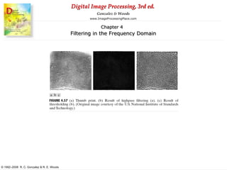 Digital Image Processing, 3rd ed.
www.ImageProcessingPlace.com
© 1992–2008 R. C. Gonzalez & R. E. Woods
Gonzalez & Woods
Chapter 4
Filtering in the Frequency Domain
 