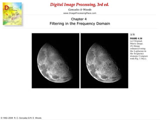 Digital Image Processing, 3rd ed.
www.ImageProcessingPlace.com
© 1992–2008 R. C. Gonzalez & R. E. Woods
Gonzalez & Woods
Chapter 4
Filtering in the Frequency Domain
 