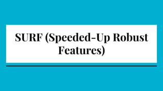 SURF (Speeded-Up Robust
Features)
 