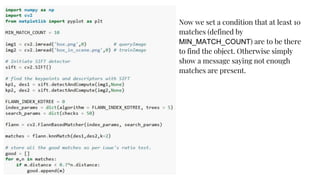 Now we set a condition that at least 10
matches (defined by
MIN_MATCH_COUNT) are to be there
to find the object. Otherwise simply
show a message saying not enough
matches are present.
 