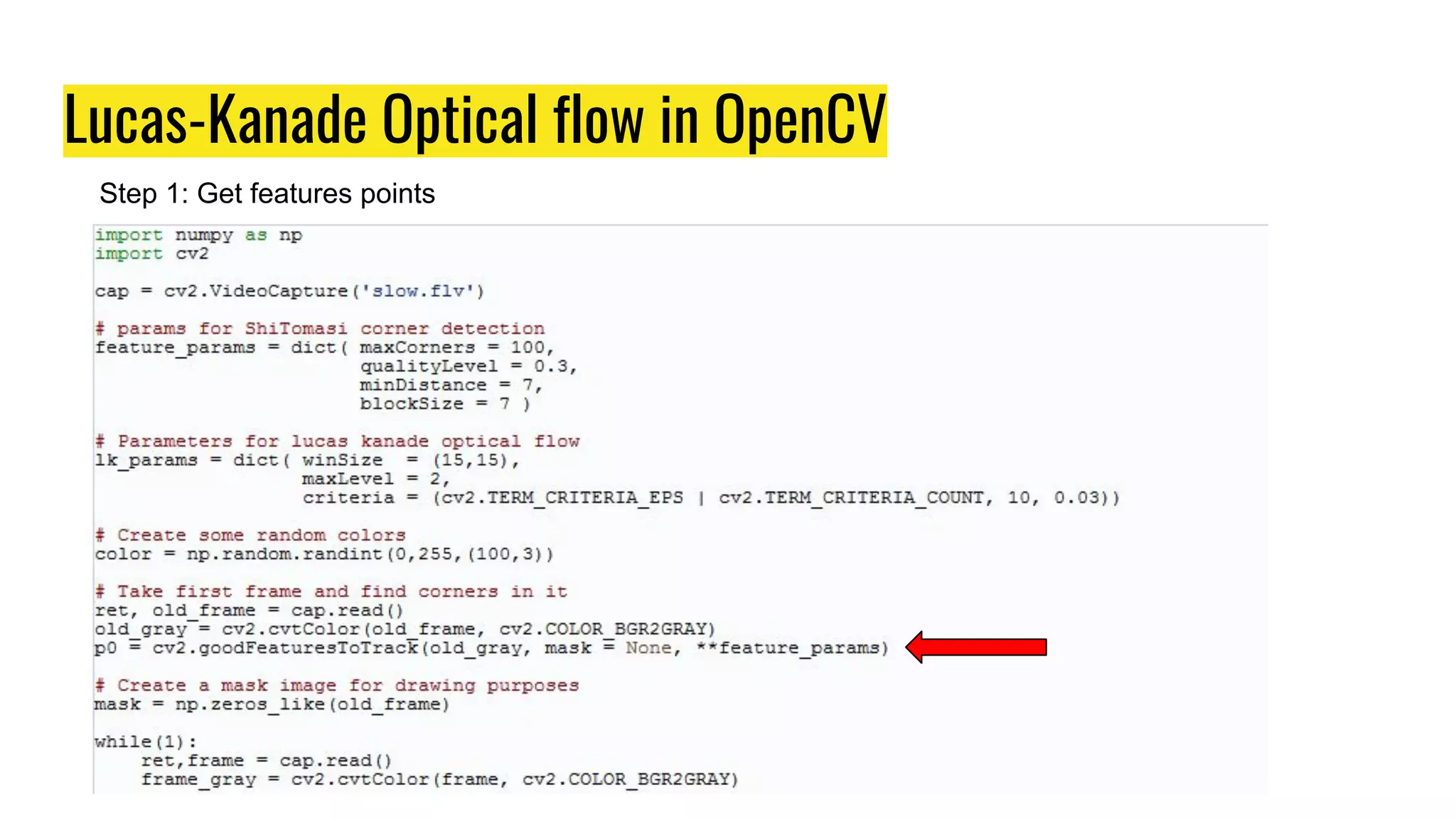 Lucas-Kanade Optical flow in OpenCV
Step 1: Get features points
 
