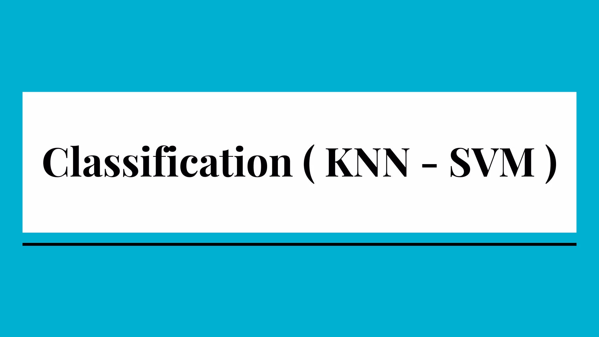 Classification ( KNN - SVM )
 