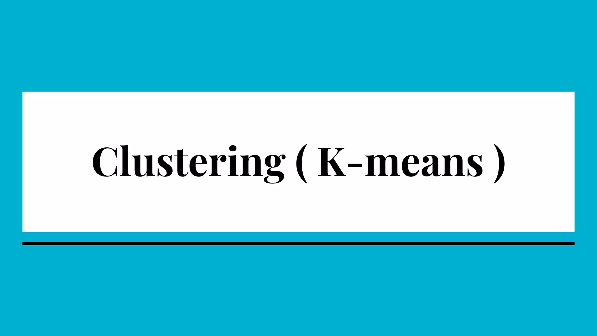 Clustering ( K-means )
 