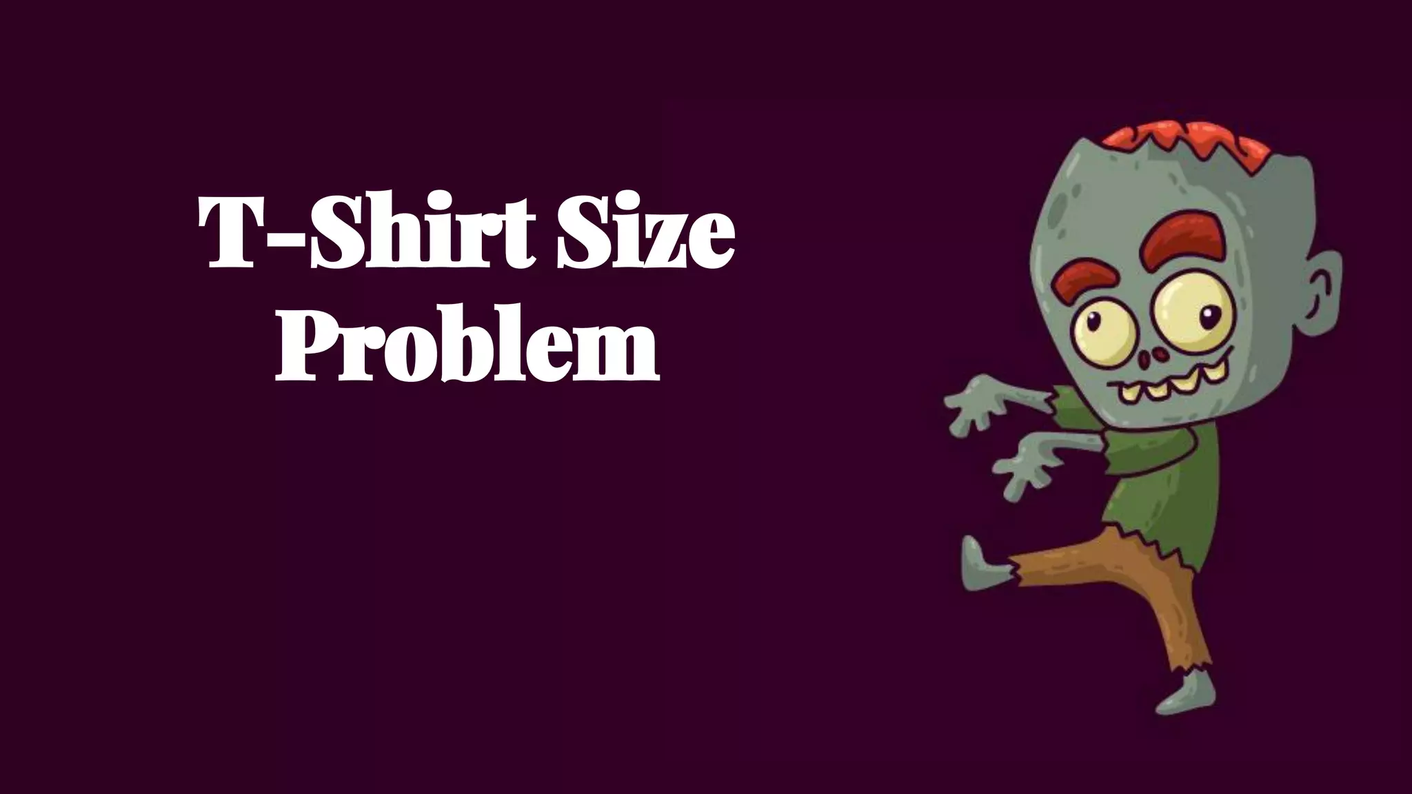 T-Shirt Size
Problem
 