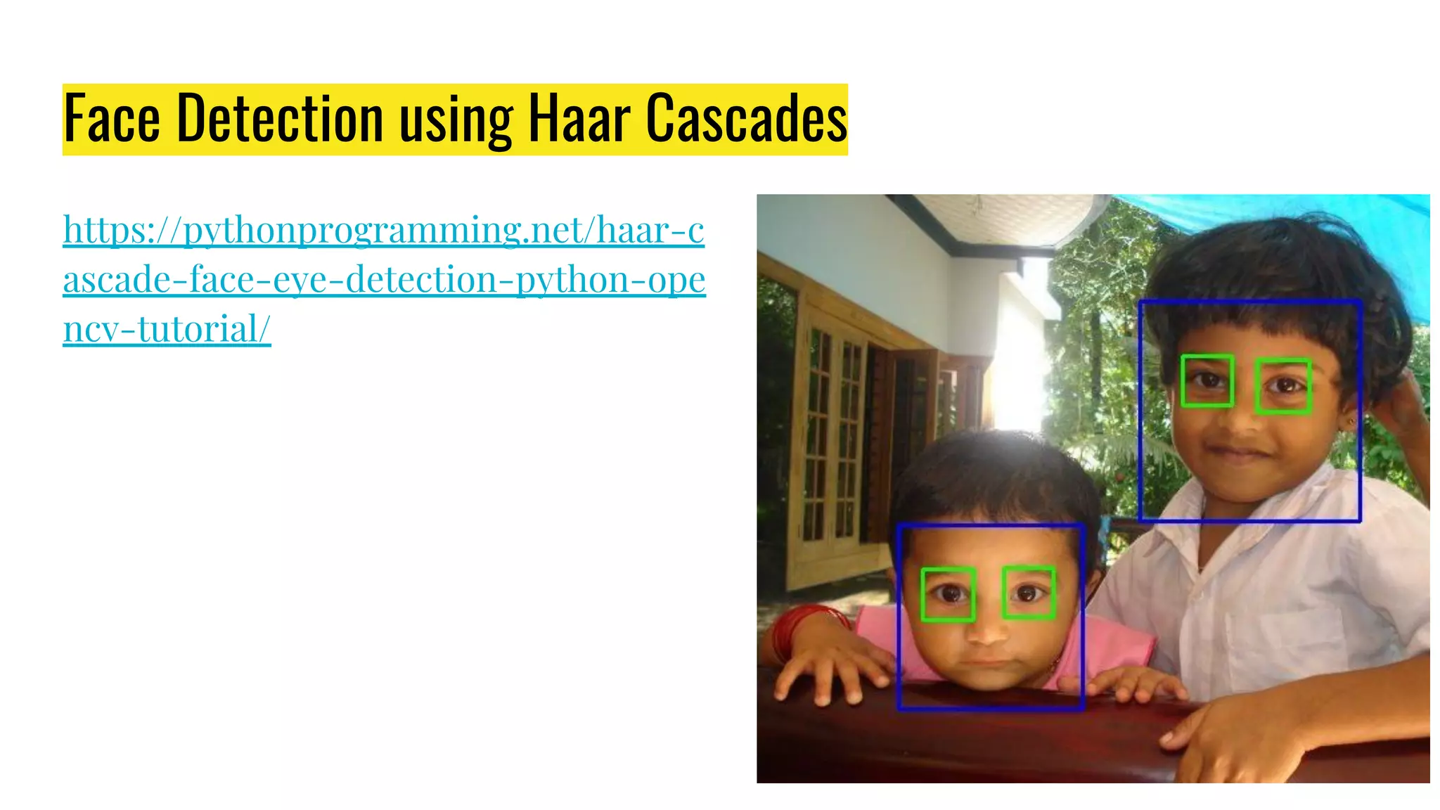 Face Detection using Haar Cascades
https://pythonprogramming.net/haar-c
ascade-face-eye-detection-python-ope
ncv-tutorial/
 