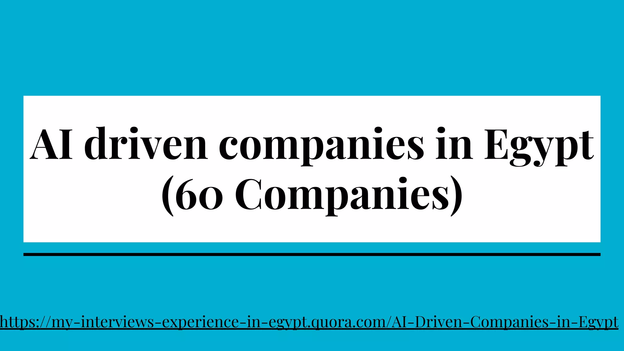 AI driven companies in Egypt
(60 Companies)
https://my-interviews-experience-in-egypt.quora.com/AI-Driven-Companies-in-Egypt
 