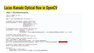 Lucas-Kanade Optical flow in OpenCV
Step 1: Get features points
 