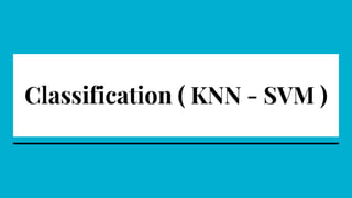 Classification ( KNN - SVM )
 