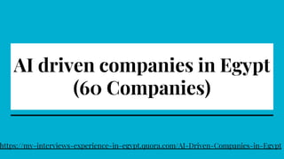 AI driven companies in Egypt
(60 Companies)
https://my-interviews-experience-in-egypt.quora.com/AI-Driven-Companies-in-Egypt
 