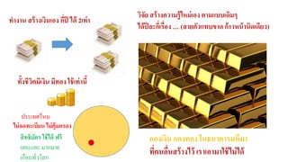 ทางาน สร้างเงินเอง กี่ปี ได้ 2เท่า วิจัย สร้างความรู้ใหม่เอง ตามแบบเดิมๆ 
ได้ปีละกี่เรื่อง … (สายตัวแทบขาด ก้าวหน้านิดเดียว) 
ท้งัชีวิตมีเงิน มีทอง ใช้เท่านี้ 
กองเงิน กองทอง ในธนาคารมหึมา 
ที่คนอื่นสร้างไว้ เราเอามาใช้ไม่ได้ 
ประเทศไหน 
ไม่จดทะเบียน ไม่คุ้มครอง 
สิทธิบัตร ใช้ได้ ฟรี 
เยอะแยะ มากมาย 
เกือบทั่วโลก 
 