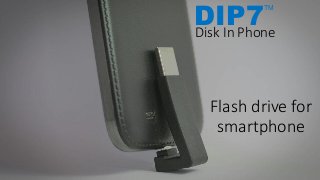 Flash drive for
smartphone
DIP7
TM
Disk In Phone
 