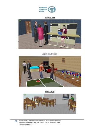 RECEPCION




                                    AREA DE JUEGOS




                                        COMEDOR




     VII DIPLOMADO DE ESPECIALIZACION DEL AGENTE INMOBILIARIO
22   UNIVERSIDAD RICARDO PALMA - FACULTAD DE ARQUITECTURA
     COLDWELL BANKER
 