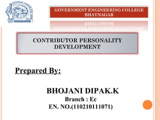 CONTRIBUTOR PERSONALITY 
DEVELOPMENT 
Prepared By: 
BHOJANI DIPAK.K 
Branch : Ec 
EN. NO.(110210111071) 
 