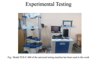Experimental Testing
Fig.: Modal TUE-C-400 of the universal testing machine has been used in this work
 