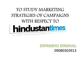 TO STUDY MARKETING STRATEGIES OF CAMPAIGNS WITH RESPECT TO 09080303913  
