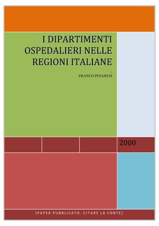 I DIPARTIMENTI
OSPEDALIERI NELLE
 REGIONI ITALIANE
                                                      .
                                FRANCO PESARESI




                                                            2000




  [ P A P E R P U B B L I C A T O1. C I T A R E L A F O N T E ]
 