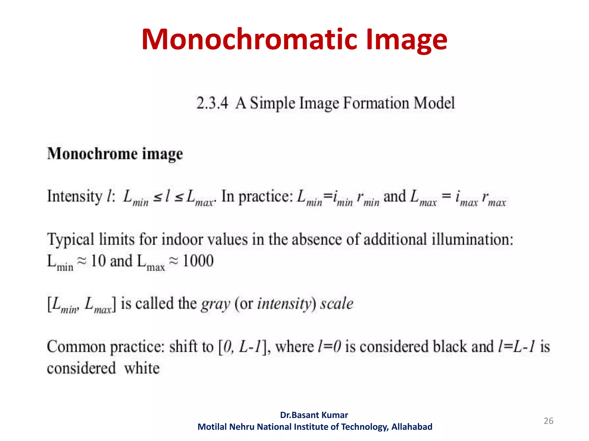 Monochromatic Image
Dr.Basant Kumar
Motilal Nehru National Institute of Technology, Allahabad
26
 