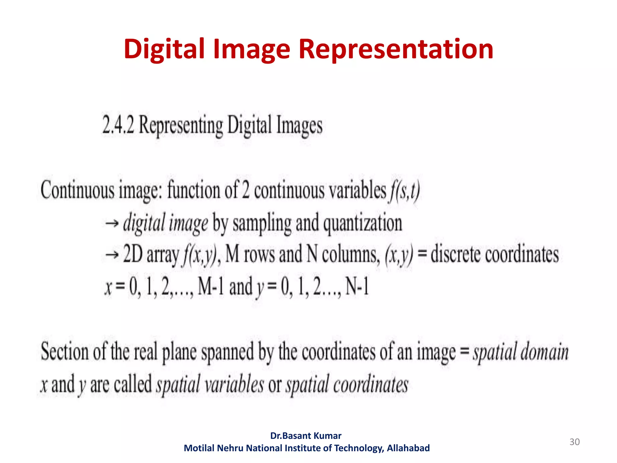 Digital Image Representation
Dr.Basant Kumar
Motilal Nehru National Institute of Technology, Allahabad
30
 