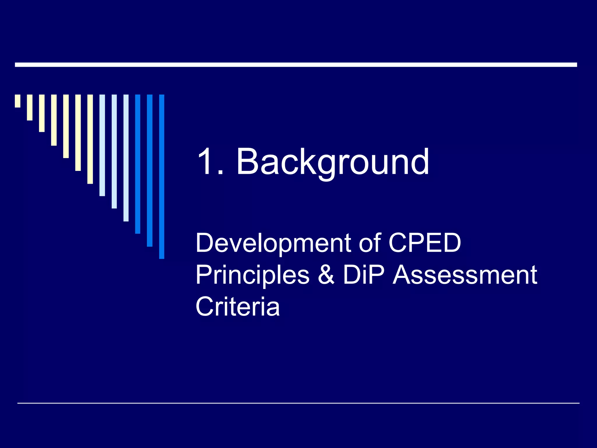 1. Background
Development of CPED
Principles & DiP Assessment
Criteria

 