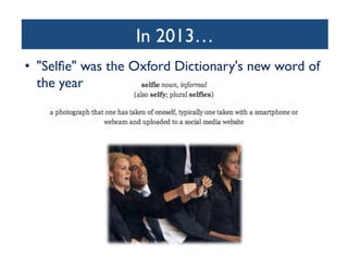 In 2013…
	

•  Selﬁe was the Oxford Dictionary's new word of
the year	


 