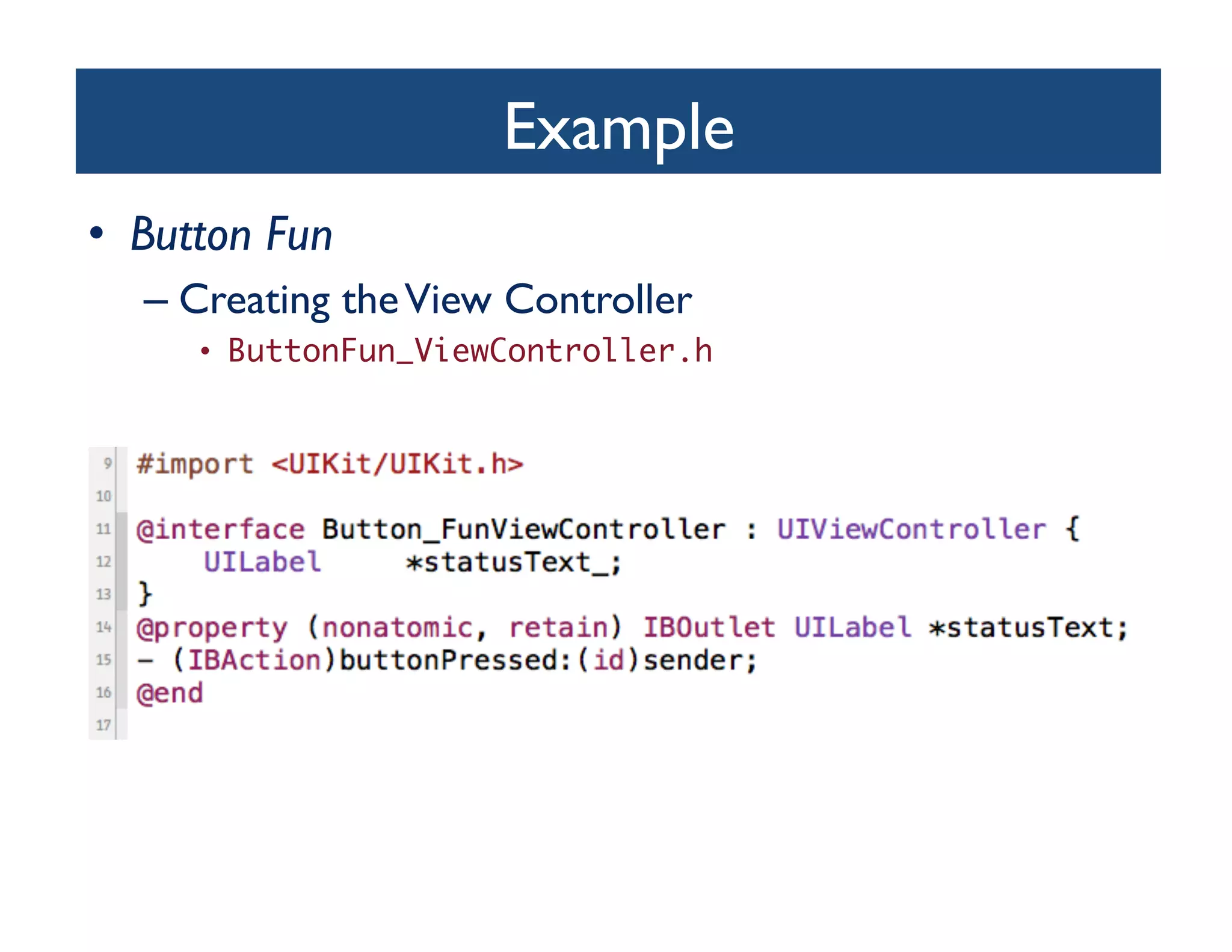 Example	

•  Button Fun	

   –  Creating the View Controller	

      •  ButtonFun_ViewController.h	
 