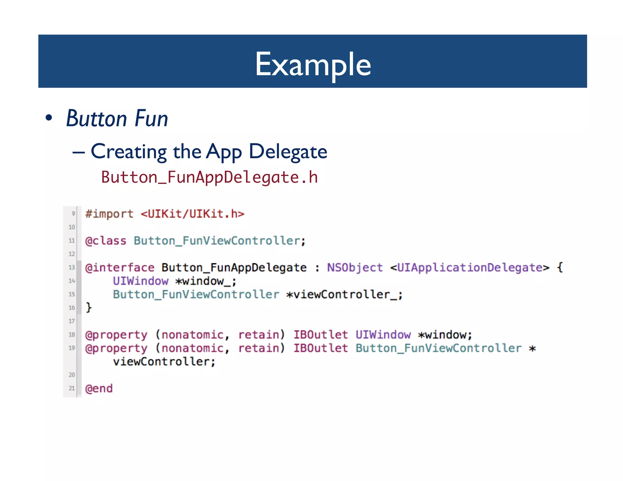 Example	

•  Button Fun	

   –  Creating the App Delegate	

      Button_FunAppDelegate.h	
 