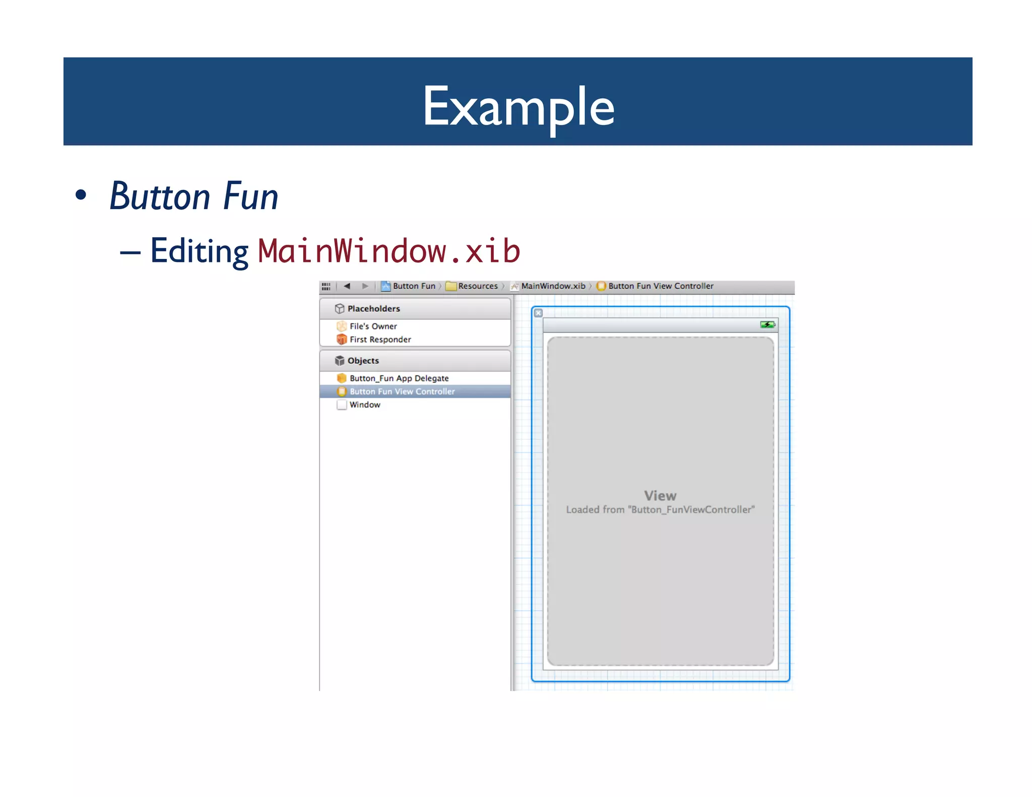 Example	

•  Button Fun 	

   –  Editing MainWindow.xib	
 