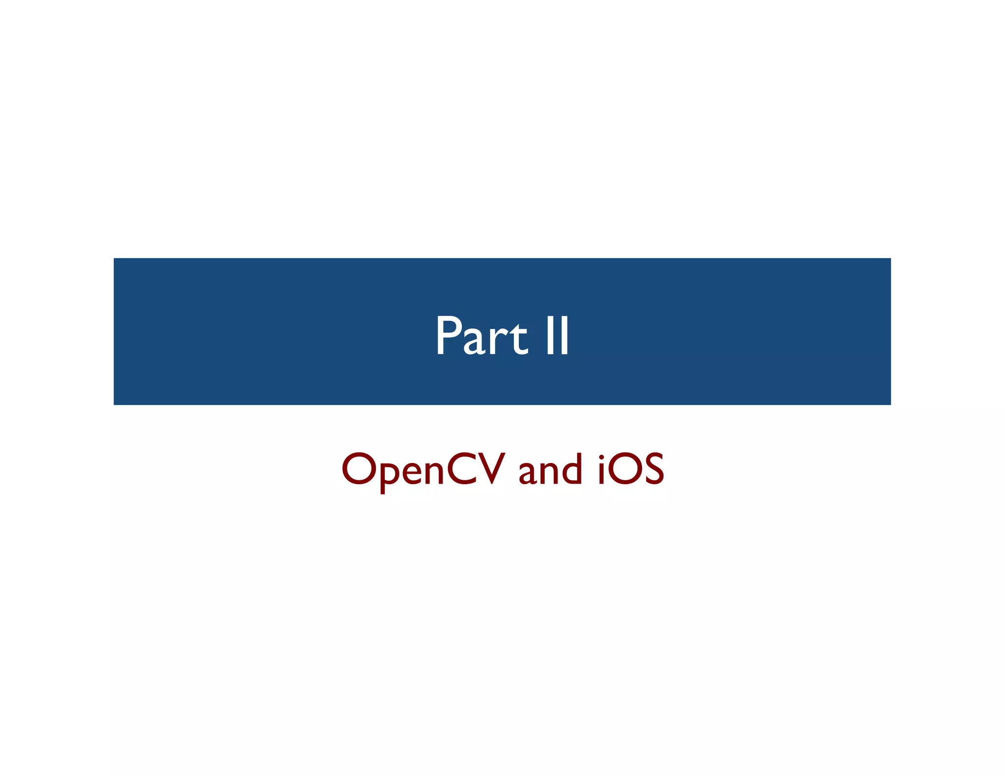 Part II
          	


OpenCV and iOS
             	

 