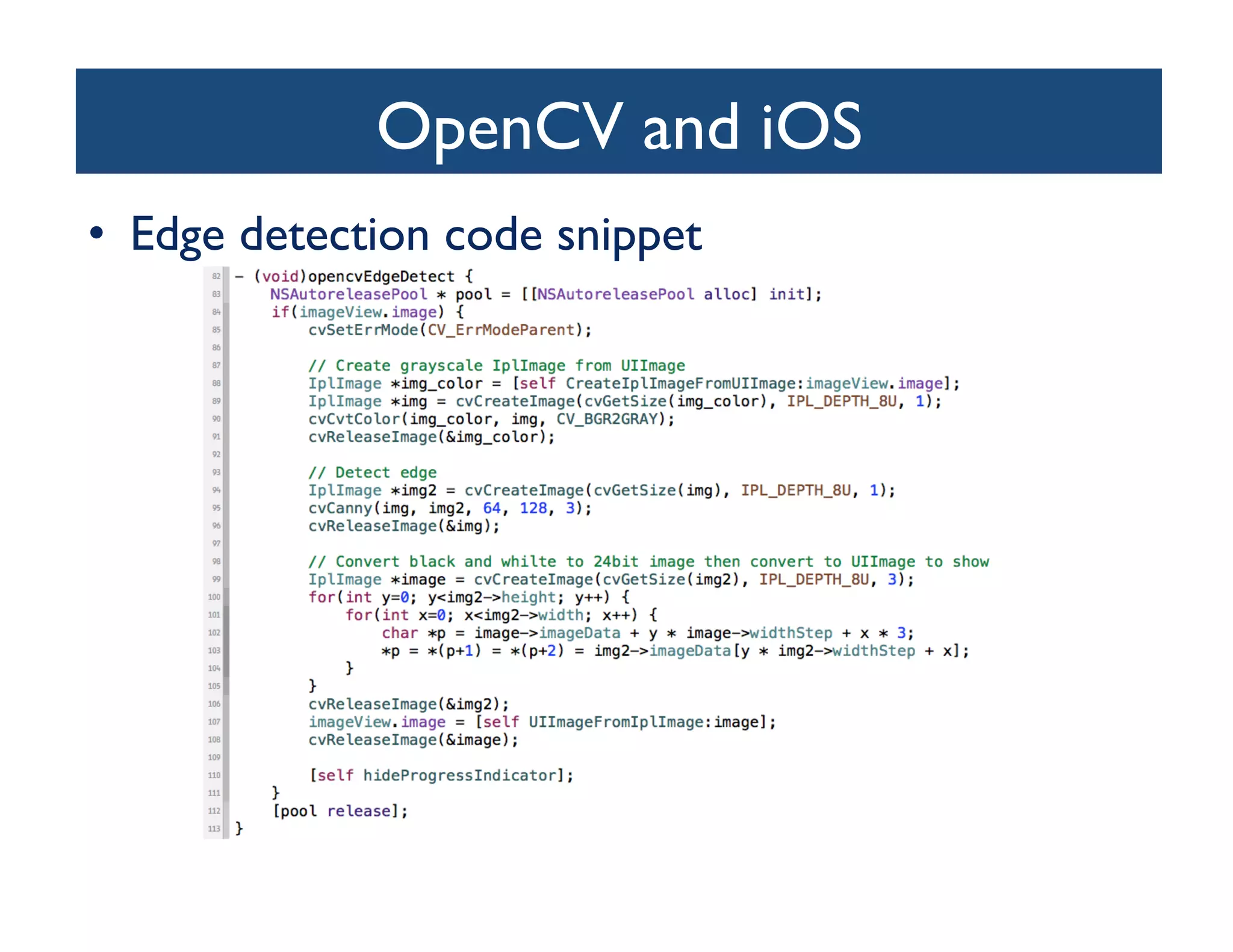 OpenCV and iOS	

•  Edge detection code snippet	

 