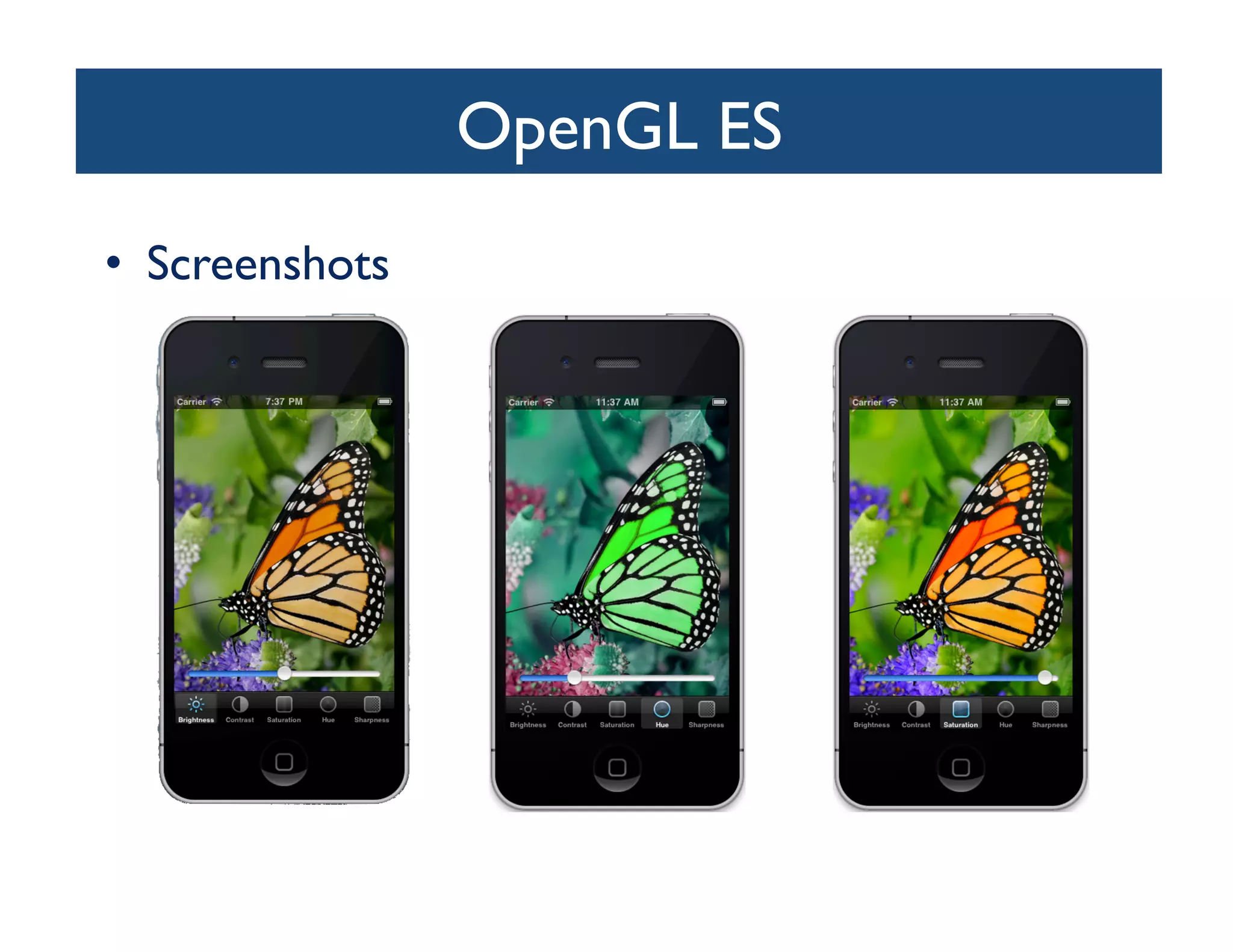 OpenGL ES	

•  Screenshots	

 