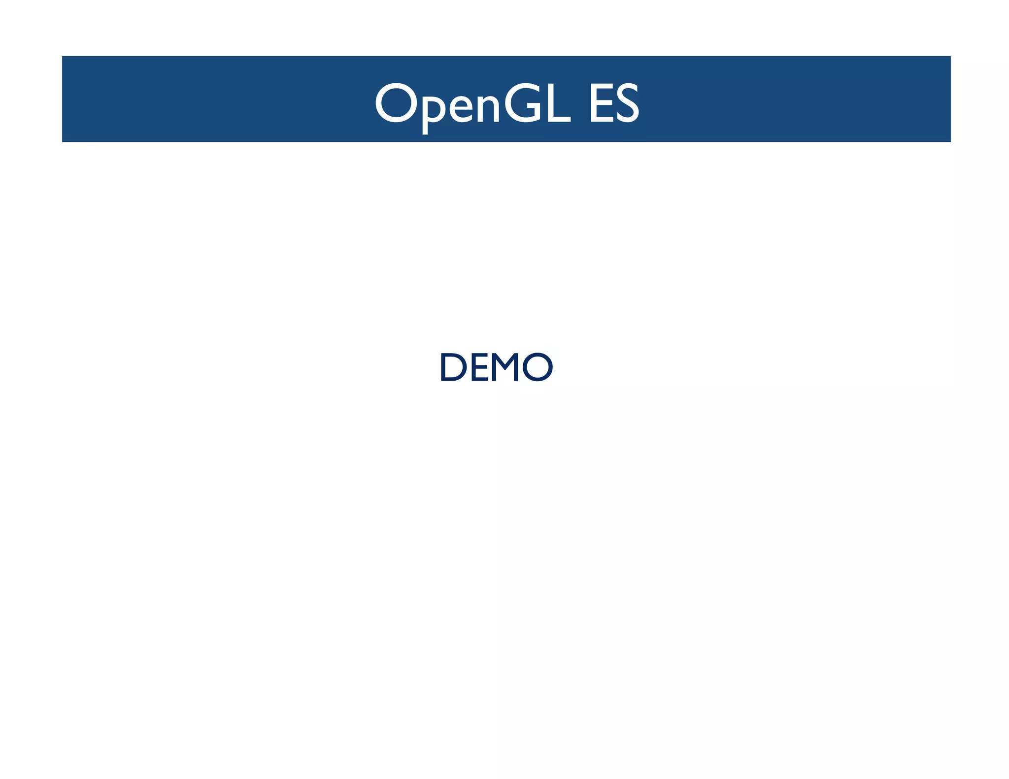 OpenGL ES
        	




  DEMO 	

 