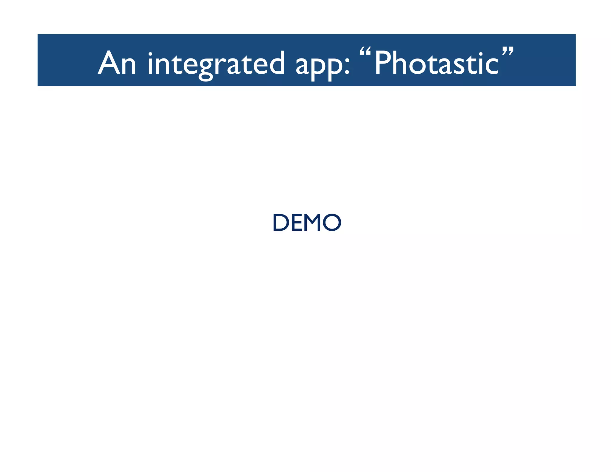 An integrated app: Photastic 	




             DEMO	

 