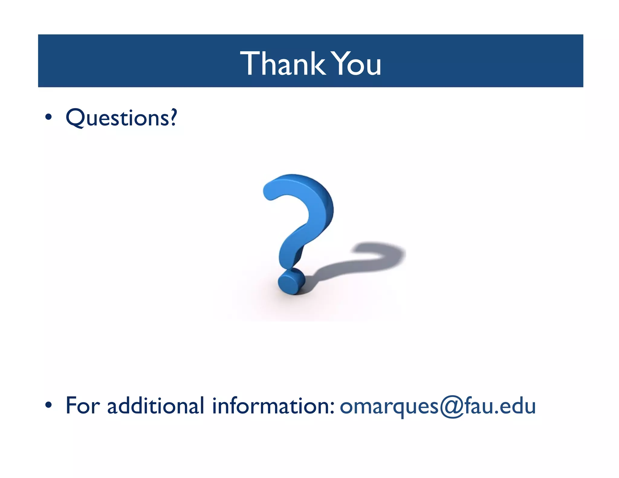 Thank You
                           	

•  Questions?	





•  For additional information: omarques@fau.edu	

 