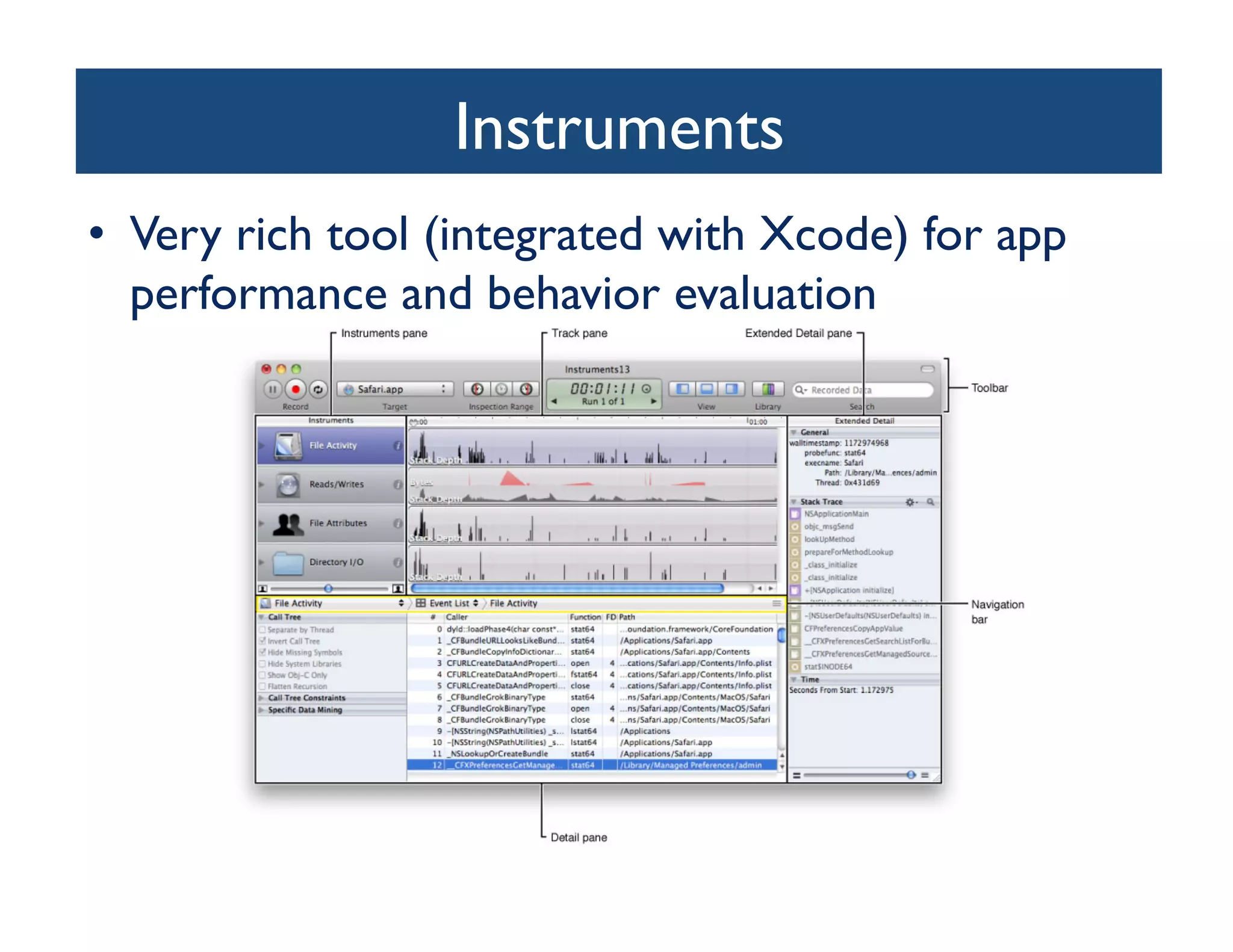 Instruments
                            	

•  Very rich tool (integrated with Xcode) for app
   performance and behavior evaluation	

 