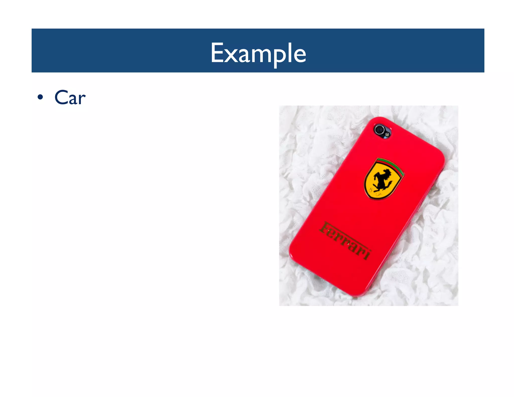 Example
                  	

•  Car	

 