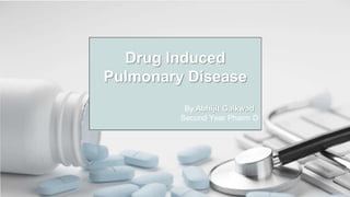 Drug Induced
Pulmonary Disease
By Abhijit Gaikwad
Second Year Pharm D
 