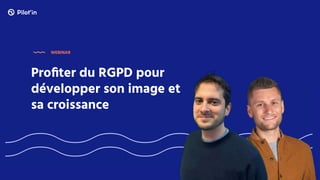 Proﬁter du RGPD pour
développer son image et
sa croissance
WEBINAR
 