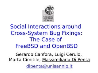 Social Interactions around
Cross-System Bug Fixings:
        The Case of
  FreeBSD and OpenBSD
  Gerardo Canfora, Luigi Cerulo,
Marta Cimitile, Massimiliano Di Penta
       dipenta@unisannio.it
 