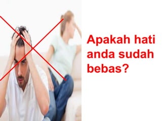 Apakah hati
anda sudah
bebas?
 