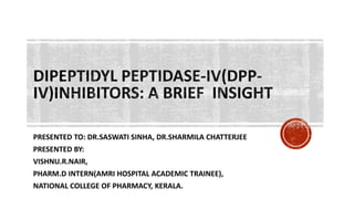PRESENTED TO: DR.SASWATI SINHA, DR.SHARMILA CHATTERJEE
PRESENTED BY:
VISHNU.R.NAIR,
PHARM.D INTERN(AMRI HOSPITAL ACADEMIC TRAINEE),
NATIONAL COLLEGE OF PHARMACY, KERALA.
 