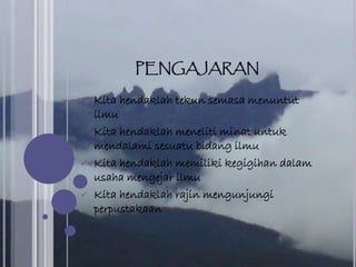 PENGAJARAN
 Kita hendaklah tekun semasa menuntut
ilmu
 Kita hendaklah meneliti minat untuk
mendalami sesuatu bidang ilmu
 Kita hendaklah memiliki kegigihan dalam
usaha mengejar ilmu
 Kita hendaklah rajin mengunjungi
perpustakaan
 