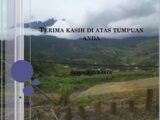 TERIMA KASIH DI ATAS TUMPUAN
ANDA
SEMOGA BERJAYA
 