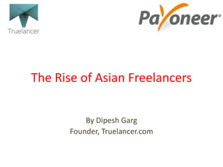 The Rise of Asian Freelancers
By Dipesh Garg
Founder, Truelancer.com
 