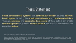 Thesis Statement
16
Smart conversational systems can continuously monitor patient’s relevant
health signals, including the...
